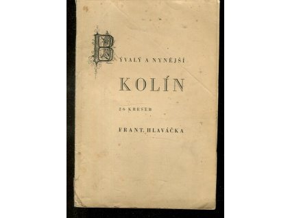 Bývalý a nynější Kolín : 26 kreseb Frant. Hlaváčka, František Hlaváček, 1943