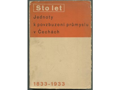 Sto let Jednoty k povzbuzení průmyslu v Čechách - 1833-1933 - sborník statí o vzniku, vývoji a působení Jednoty Průmyslové - OBÁLKA LADISLAV SUTNAR