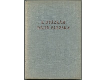 K otázkám dějin Slezska - diskuse a materiály z konference v Opavě ve dnech 3. a 4. listopadu 1955