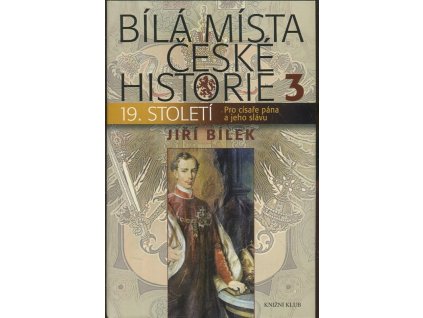 Bílá místa české historie. 3, 19. století - pro císaře pána a jeho slávu