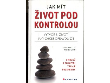 Jak mít život pod kontrolou : vytvoř si život, jaký chceš opravdu žít : 6 kroků k dosažení trvalé prosperity, Ethan Willis, 2012