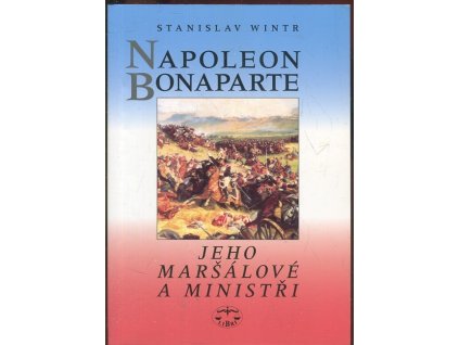 Napoleon Bonaparte - jeho maršálové a ministři
