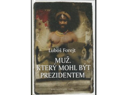 Muž, který mohl být prezidentem : sci-fi v podobě záhady, dobrodružství, satiry, Luboš Forejt, 2010
