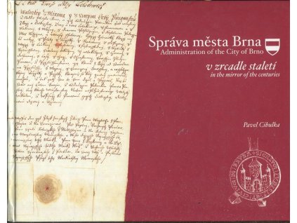 Správa města Brna v zrcadle staletí - Administration of the City of Brno in the mirror of the centuries