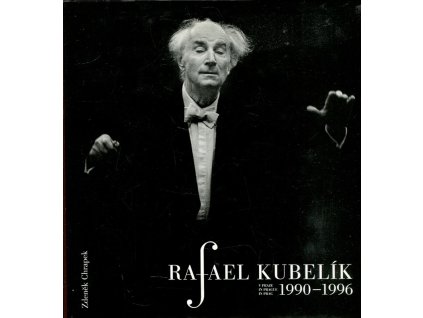 Rafael Kubelík v Praze 1990-1996 - Rafael Kubelík in Prague 1990-1996 = Rafael Kubelík in Prag 1990-1996
