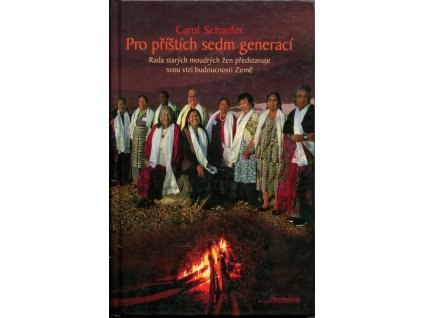 Pro příštích sedm generací : rada starých moudrých žen představuje svou vizi budoucnosti Země, Carol Schaefer, 2007