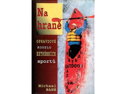 Na hraně - odysea o extrémních sportech jednoho obyčejného chlápka : opravdové kouzlo extrémních sportů, Michael Bane, 1998