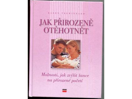 Jak přirozeně otěhotnět : možnosti, jak zvýšit šance na přirozené početí, Karen Trewinnard, 2006