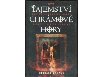 Tajemství Chrámové hory - skrývá starověký nález ostatky Ježíše Krista?, Michael Byrnes, 2007