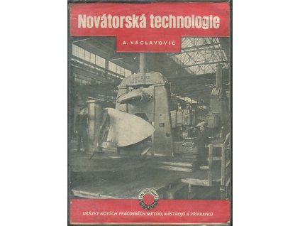 Novátorská technologie - Náměty k zavádění pokrokových metod obrábění ve strojírenských závodech : Určeno zlepšovatelům, mistrům, technologům a konstruktérům nářadí, pomůcka k odb. školení