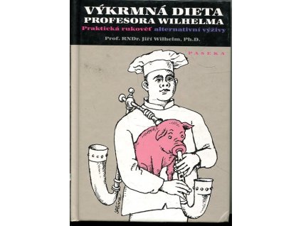 Výkrmná dieta profesora Wilhelma - praktická rukověť alternativní výživy