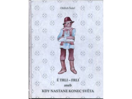 É trli-frli, aneb, Kdy nastane konec světa, Oldřich Šuleř, 2011