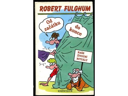 Od začátku do konce : naše životní rituály, Robert Fulghum, 1998
