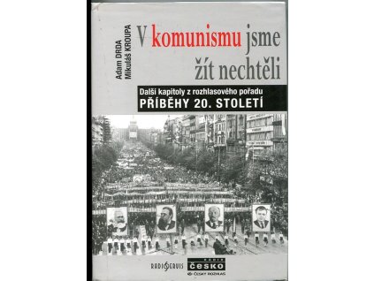 V komunismu jsme žít nechtěli : další kapitoly z rozhlasového pořadu Příběhy 20. století