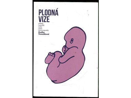 Plodná vize - Příběhy mateřské touhy očima fyzioterapeutky, Radka Tomášková, 2018