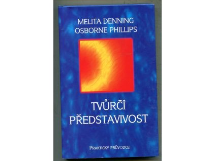 Tvůrčí představivost : praktický průvodce : osvědčené techniky sloužící k formování vašeho osudu, Melita Denning, 2000