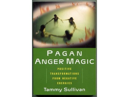 Pagan Anger Magic - Positive Transformations from Negative Energies, Tammy Sullivan, 2005