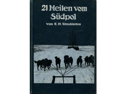 21 Meilen von Südpol - Die Geschichte der britischen Südpol-Expedition 1907/09