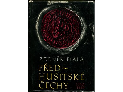 Předhusitské Čechy - český stát pod vládou Lucemburků 1310-1419, Zdeněk Fiala, 1978