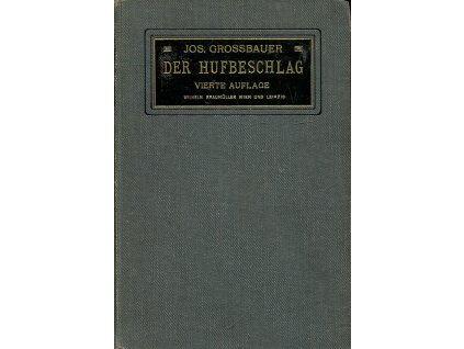 Der Hufbeschlag – Mit besonderer Berücksichtigung seiner praktischen Durchführung, Joseph Grossbauer, 1915