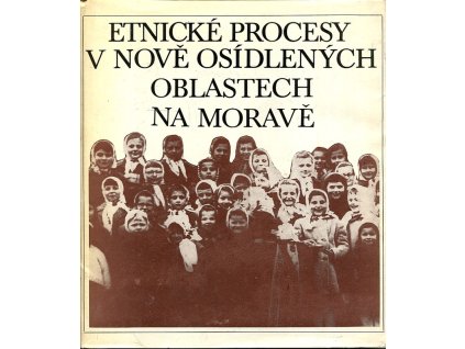 Etnické procesy v nově osídlených oblastech na Moravě : na příkladě vybraných obcí v Jihomor. a Severomor. kraji, Alexandra Navrátilová, 1986