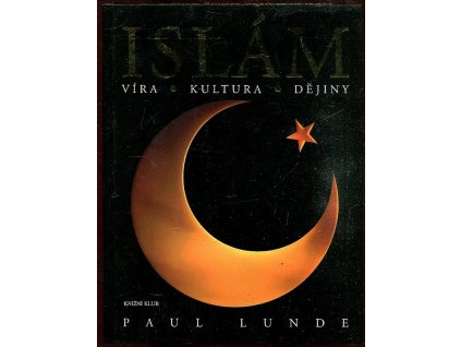Islám - víra, kultura, dějiny, Paul Lunde, 2004
