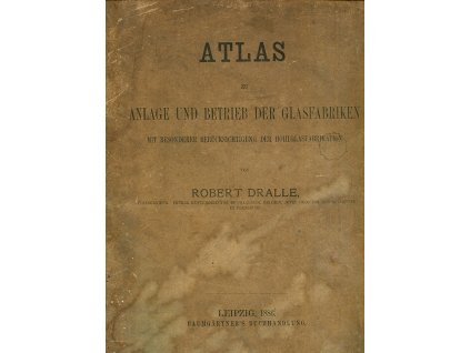 Atlas zu Anlage und Betrieb der Glasfabriken, Robert Dralle, 1886