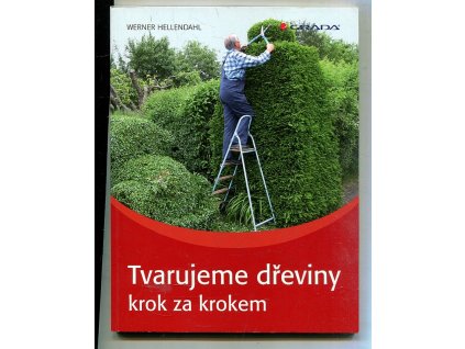 Tvarujeme dřeviny - krok za krokem, Werner Hellendahl, 2011