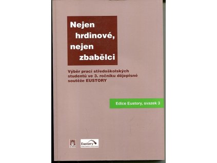 Nejen zbabělci, nejen hrdinové-- (každodenní život za protektorátu 1939-1945) : výběr prací středoškolských studentů ve 3. ročníku dějepisné soutěže EUSTORY, 2006