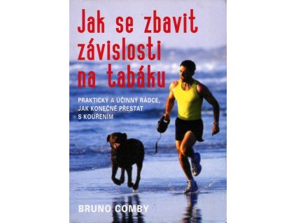 Jak se zbavit závislosti na tabáku : praktický a účinný rádce, jak konečně přestat s kouřením, Bruno Comby, 2007
