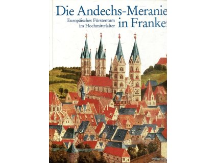 Die Andechs-Meranier in Franken. Europäisches Fürstentum im Hochmittelalter