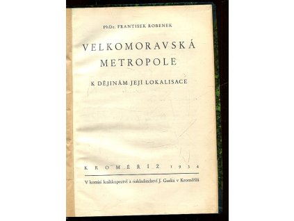 Velkomoravská metropole - k dějinám její lokalisace, František Robenek, 1934