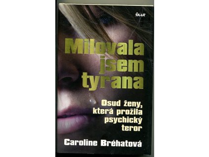 Milovala jsem tyrana - osud ženy, která prožila psychický teror, Caroline Bréhat, 2011
