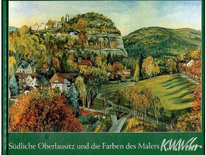 Südliche Oberlausitz und die Farben des Malers Karl Wolfgang Weber, K. W. Weber, 2006