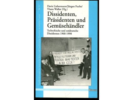 Dissidenten, Präsidenten und Gemüsehändler - tschechische und ostdeutsche Dissidenten 1968-1998, Doris Liebermann, 1998