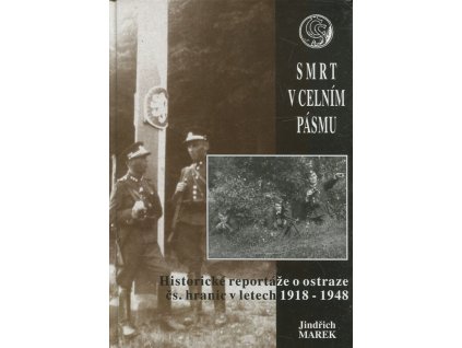 Smrt v celním pásmu - historické reportáže o ostraze čs. hranic v letech 1918-1948, Jindřich Marek, 2000
