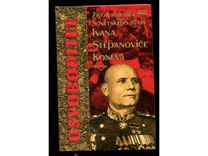 Osvoboditel - život maršála sovětského svazu Ivana Stěpanoviče Koněva