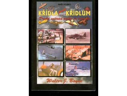 Křídla proti křídlům - letectvo ve druhé světové válce, Walter J Boyne, 2007