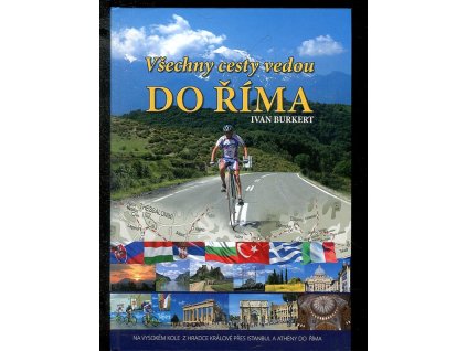 Všechny cesty vedou do Říma - na vysokém kole z Hradce Králové přes Istanbul a Athény do Říma, Ivan Burkert, 2015