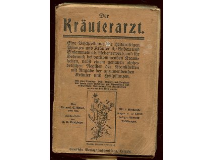 Der Kräuterarzt - Eine Beschreibung der heilkräftigen Pflanzen und Kräuter, ihr Anbau und Einsammeln als Nebenerwerb und ihr Gebrauch bei vorkommenden Krankheiten nebst einem genauen alphabetischen Register der Krankheiten mit Angabe der anzuwendenden Kräuter und Heilpflanzen : Mit einer Trauben- und Obstkur, C. Anton, 1923