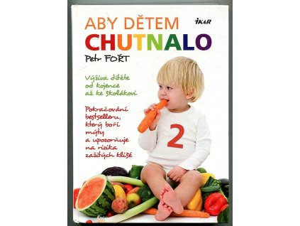 Aby dětem chutnalo 2 : Výživa kojence až ke školákovi, Petr Fořt, 2013