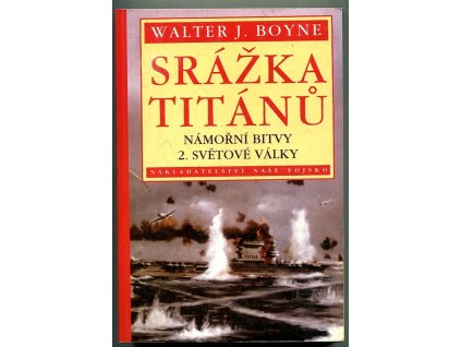 Srážka titánů - námořní bitvy 2. světové války, Walter J Boyne, 2001