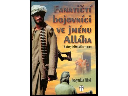 Fanatičtí bojovníci ve jménu Alláha : kořeny islámského teroru