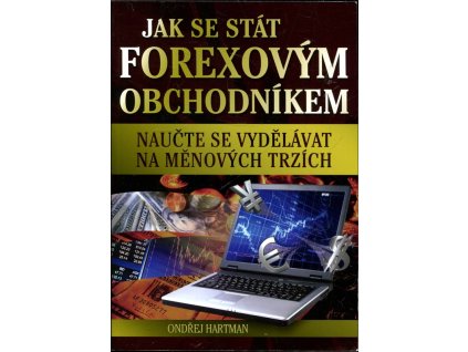 Jak se stát forexovým obchodníkem : naučte se vydělávat na měnových trzích, Ondřej Hartman, 2009