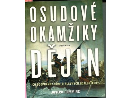 Osudové okamžiky dějin - co doopravdy víme o slavných událostech?, Joseph Cummins, 2009