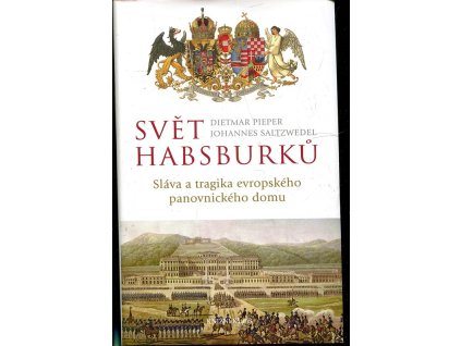 Svět Habsburků - sláva a tragika evropského panovnického domu, Dietmar Pieper, 2012