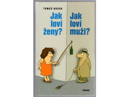 Jak loví ženy? Jak loví muži? - Aneb být sám sebou a nebýt sám - seznámení možné i nemožné, Tomáš Novák, 2003