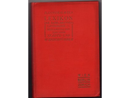 Illustriertes Lexikon der Bade-, Brunnen- und Luftkurorte nebst Heilanstalten-Verzeichnis von Österreich-Ungarn, Deutschland, der Schweiz und den angrenzenden Gebieten ... nebst einem Städte- und Wanderführer - Zum Handgebrauch für Ärzte, Heilbedürftige und Touristen, 1929