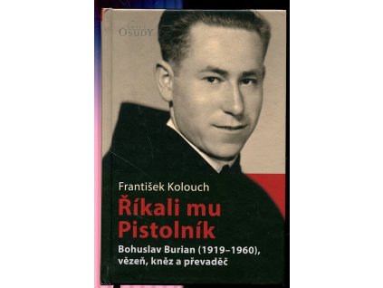 Říkali mu Pistolník - Bohuslav Burian (1919-1960), vězeň, kněz a převaděč, František Kolouch, 2019