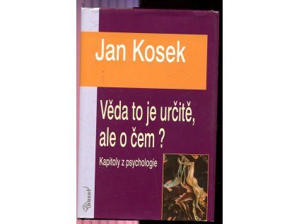 Věda je to určitě, ale o čem? - kapitoly z psychologie, Jan Kosek, 2003